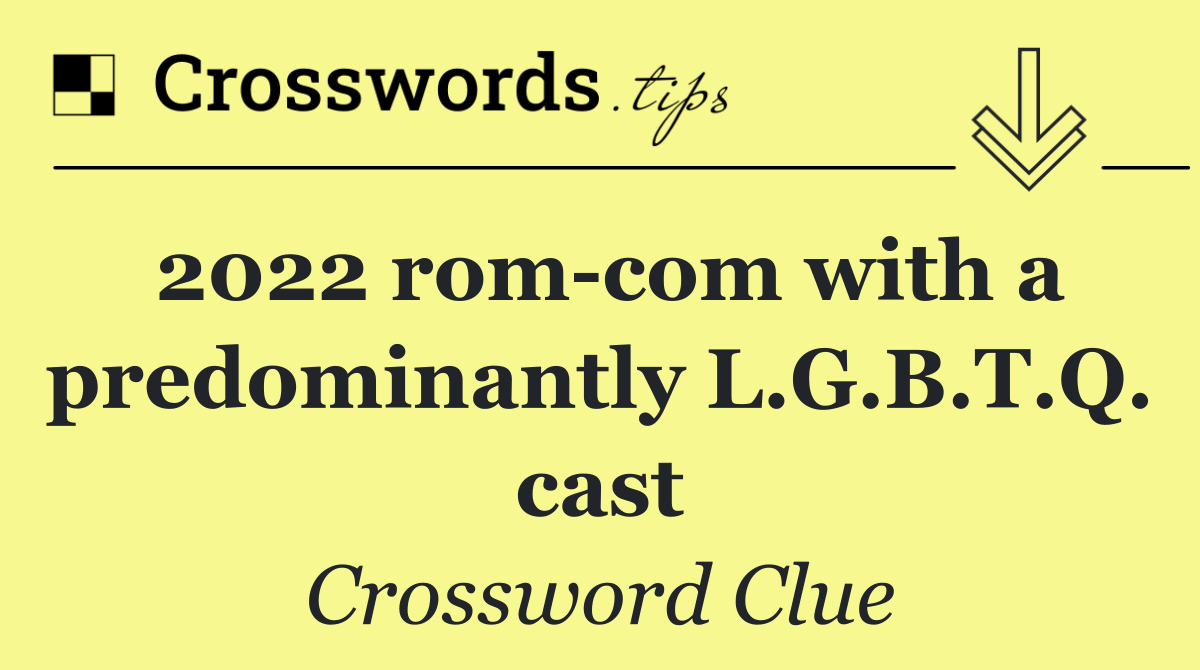2022 rom com with a predominantly L.G.B.T.Q. cast
