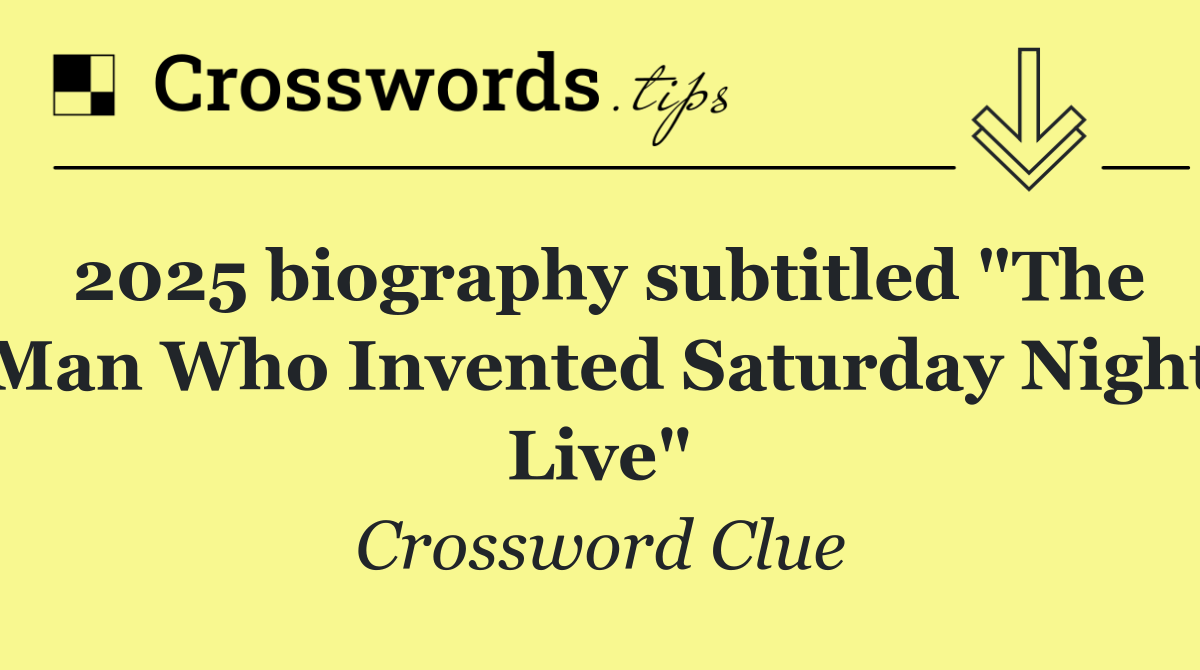 2025 biography subtitled "The Man Who Invented Saturday Night Live"