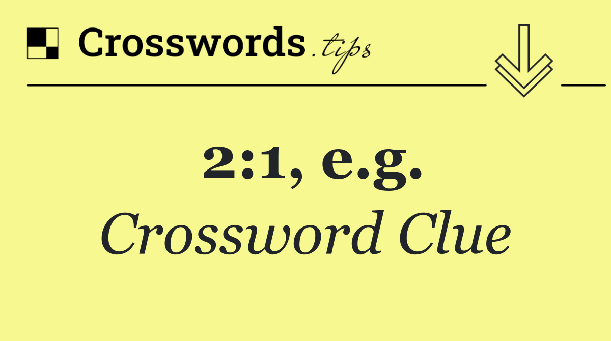 2:1, e.g.