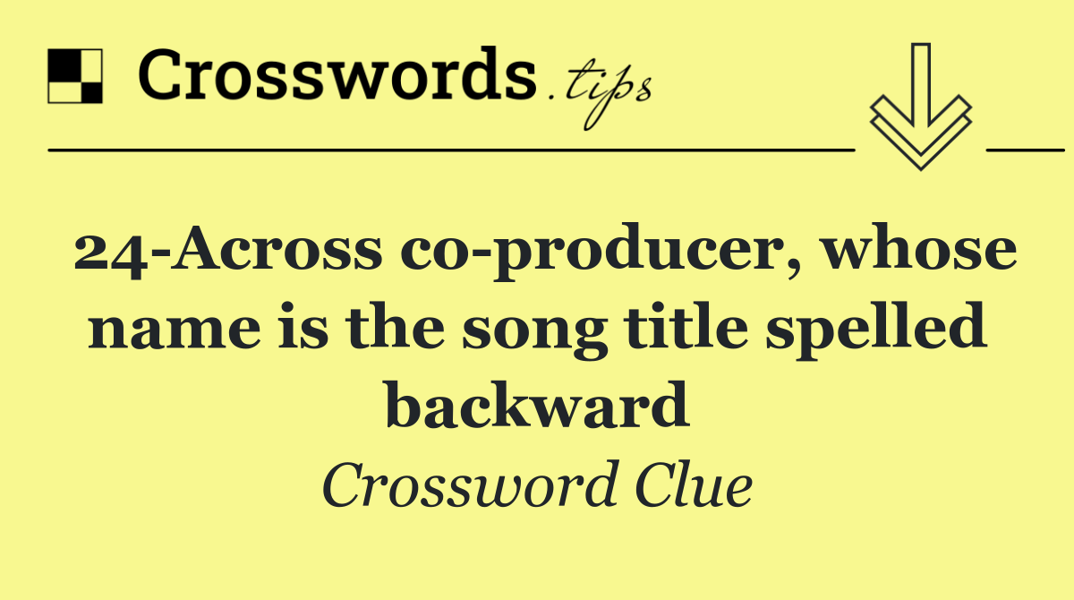 24 Across co producer, whose name is the song title spelled backward