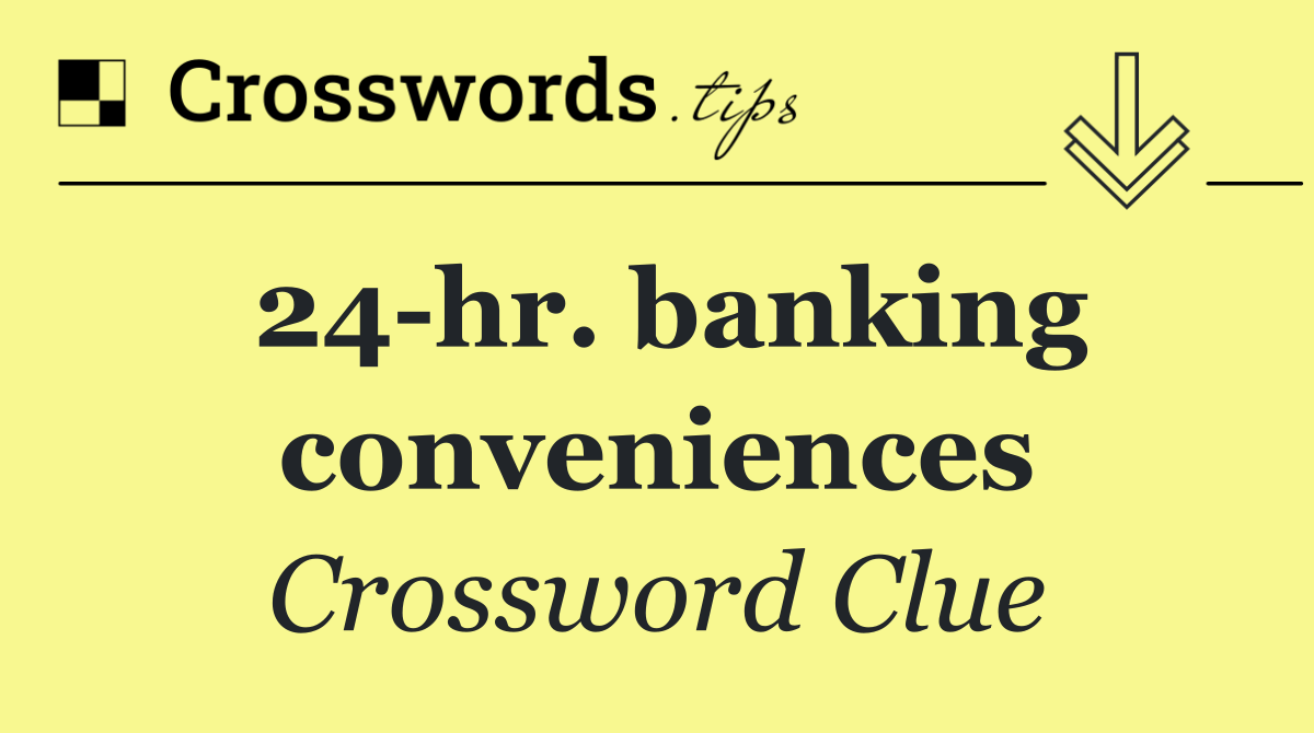 24 hr. banking conveniences