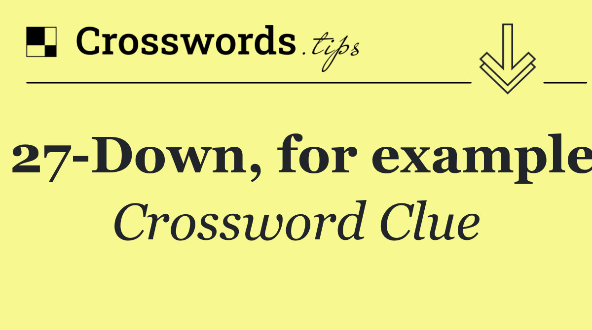 27 Down, for example