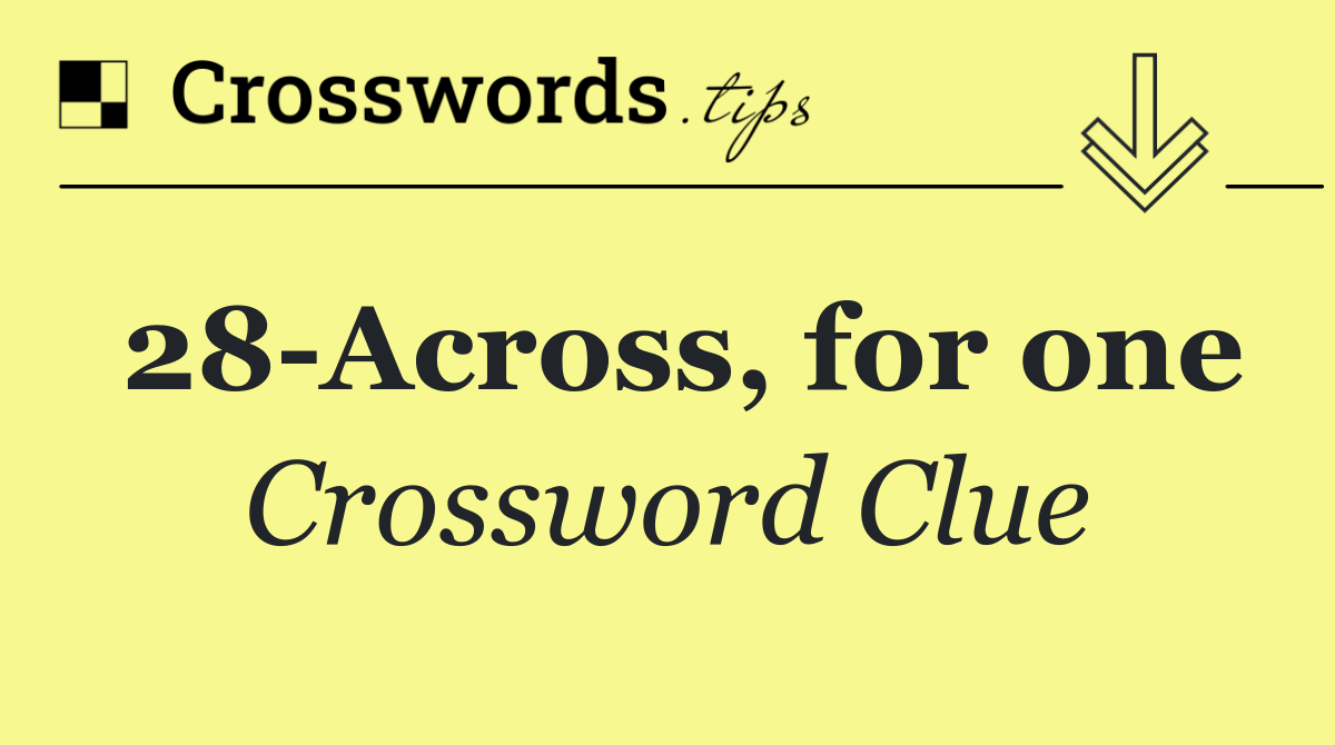 28 Across, for one