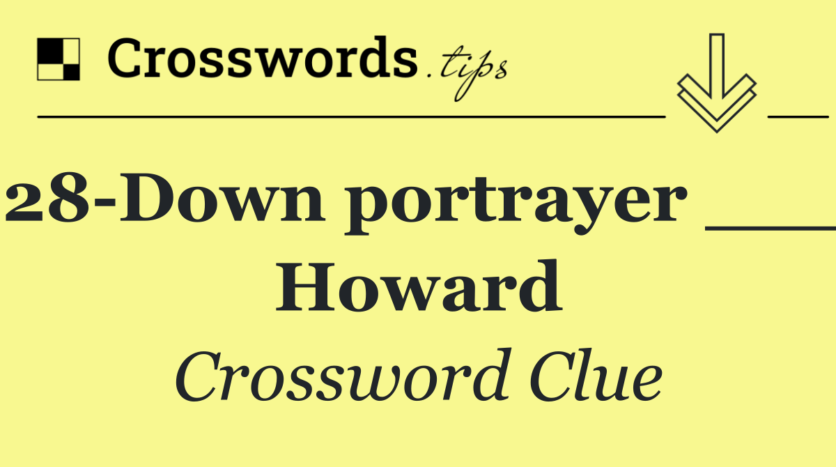 28 Down portrayer ___ Howard