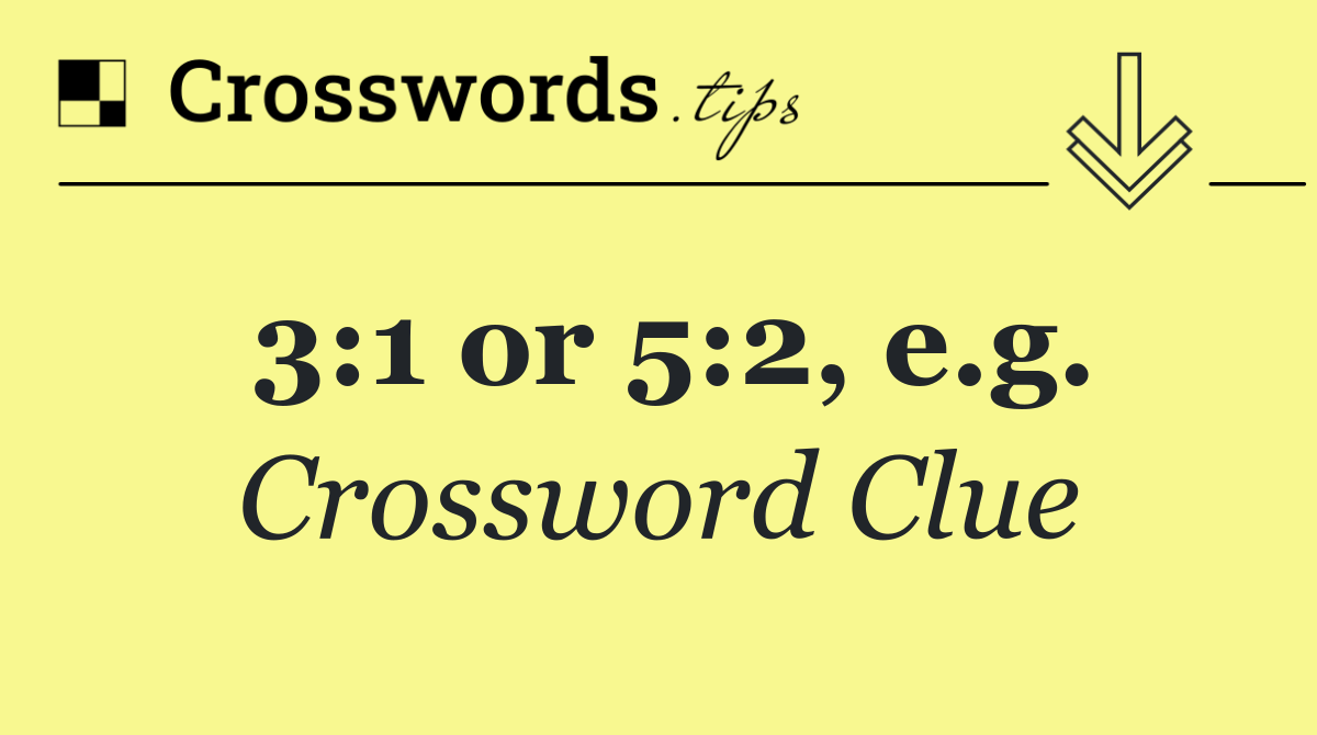 3:1 or 5:2, e.g.