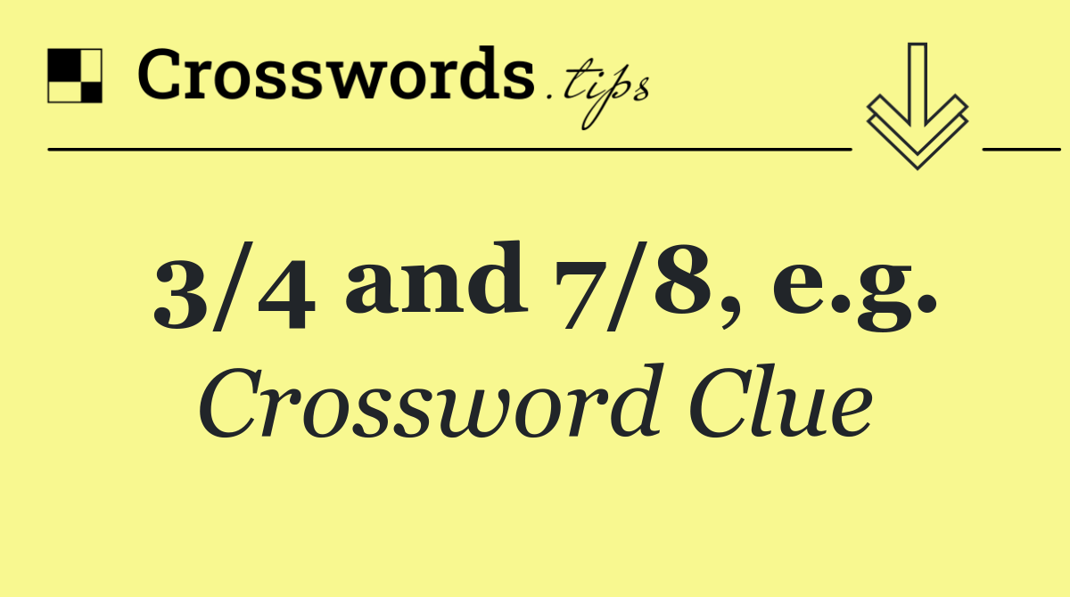 3/4 and 7/8, e.g.