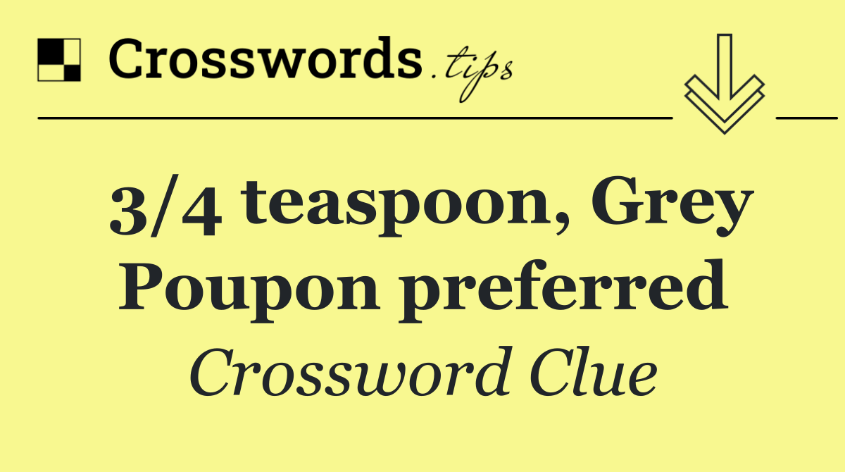 3/4 teaspoon, Grey Poupon preferred