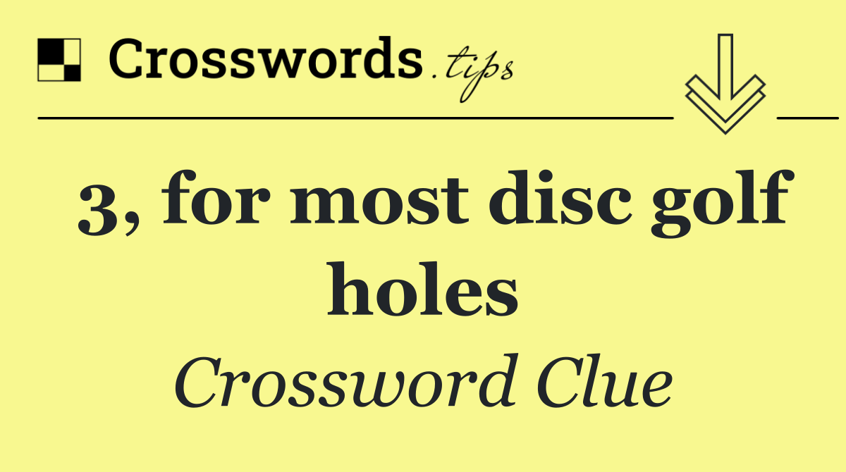 3, for most disc golf holes