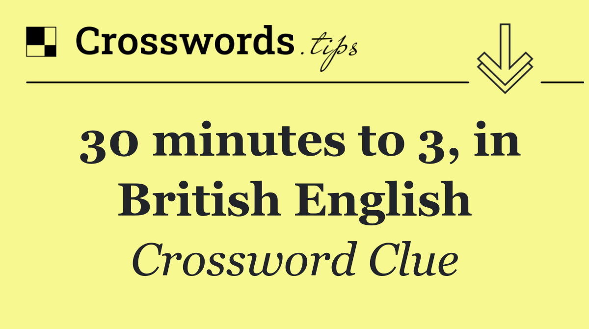 30 minutes to 3, in British English