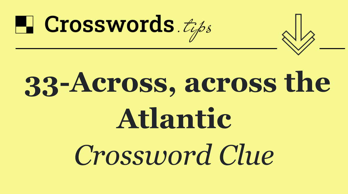 33 Across, across the Atlantic