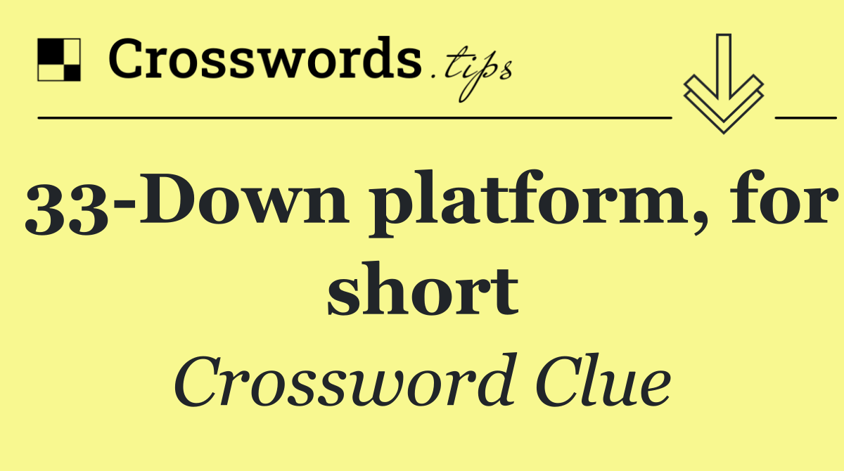33 Down platform, for short