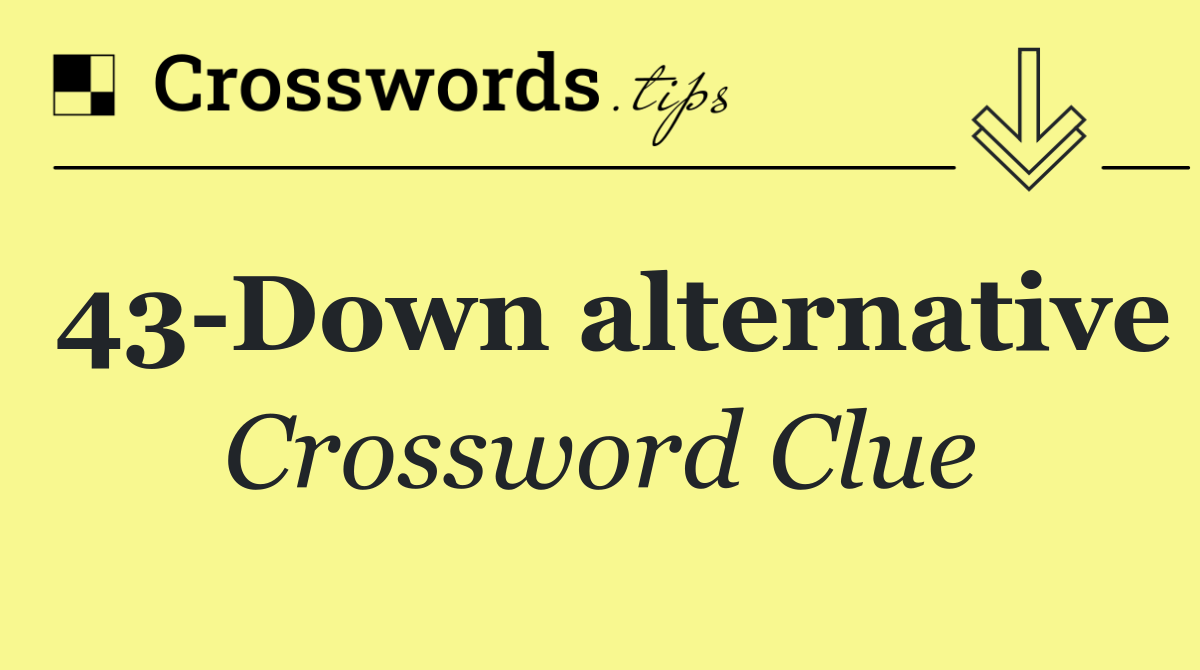 43 Down alternative