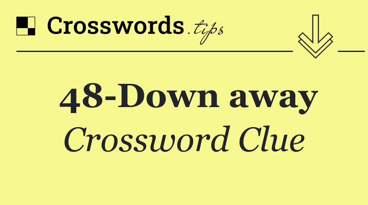 48 Down away