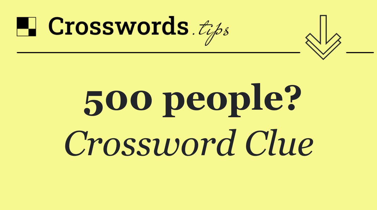 500 people?