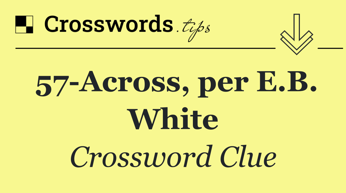 57 Across, per E.B. White