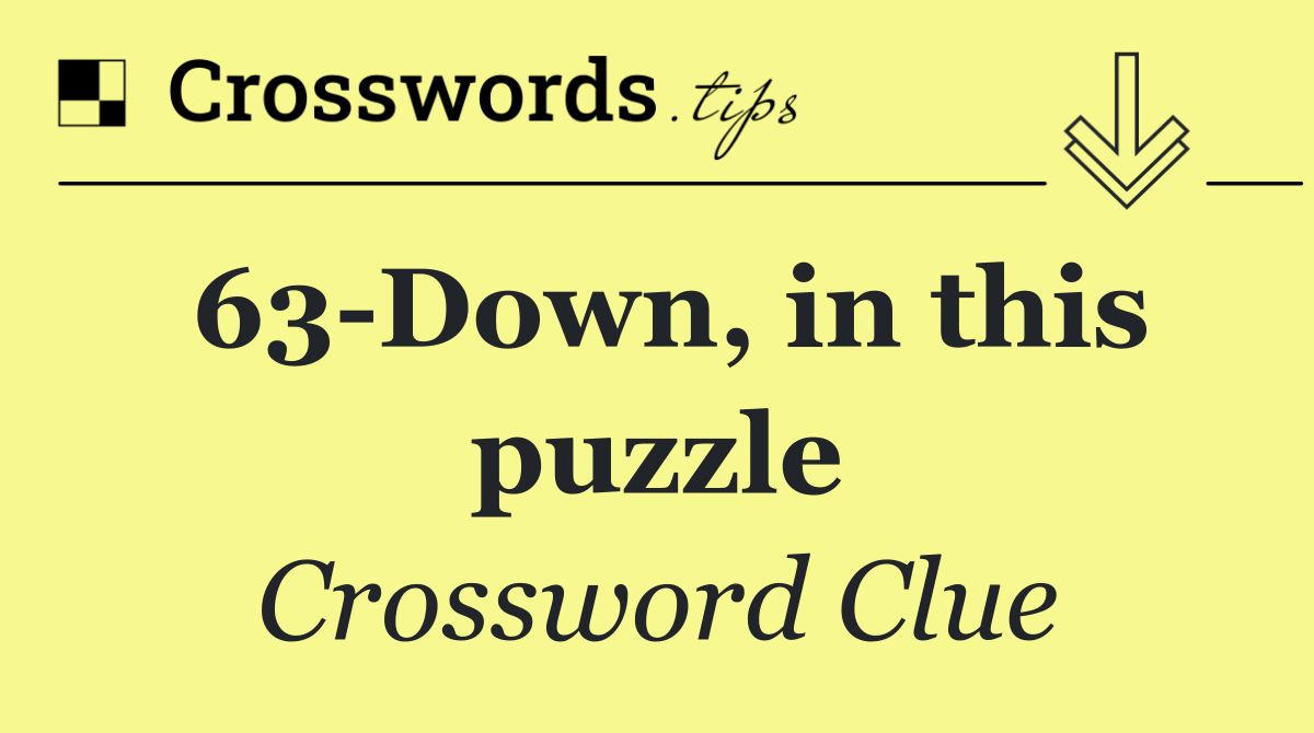 63 Down, in this puzzle