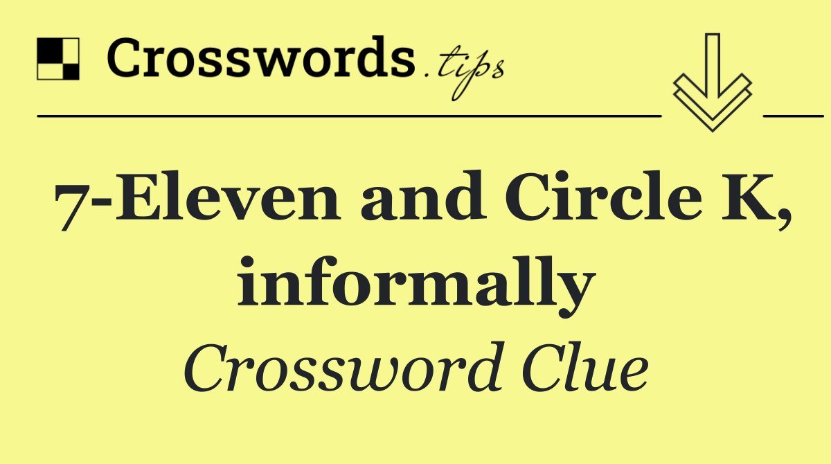 7 Eleven and Circle K, informally