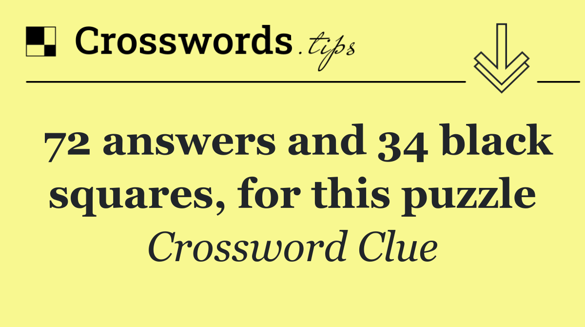 72 answers and 34 black squares, for this puzzle
