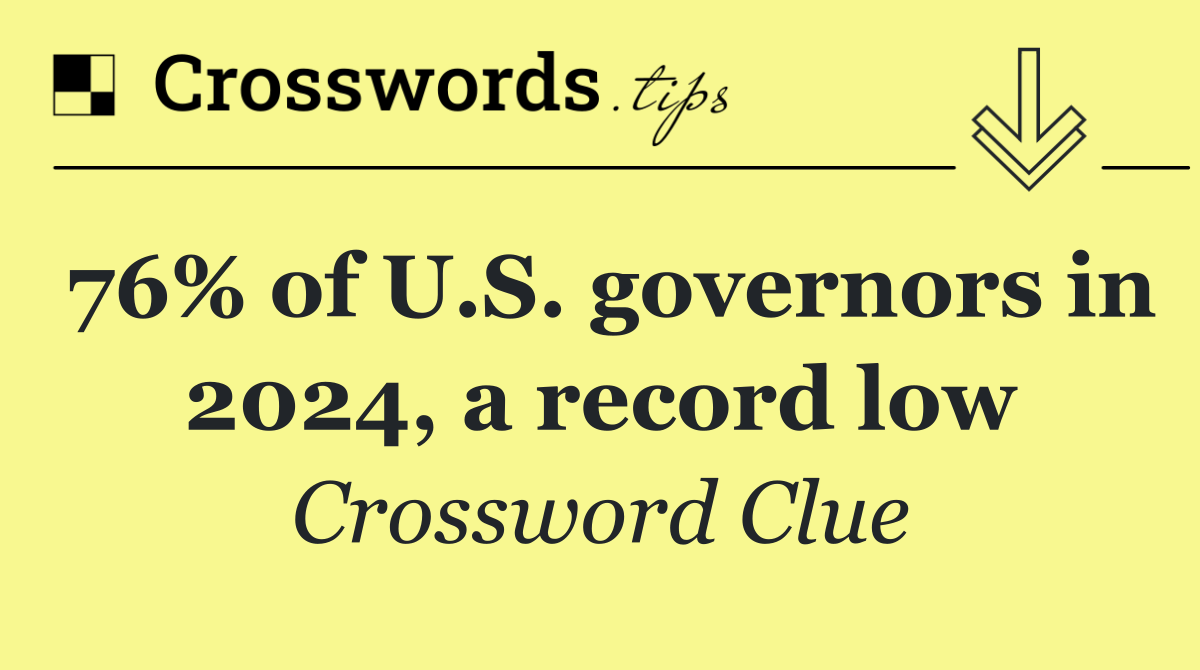 76% of U.S. governors in 2024, a record low