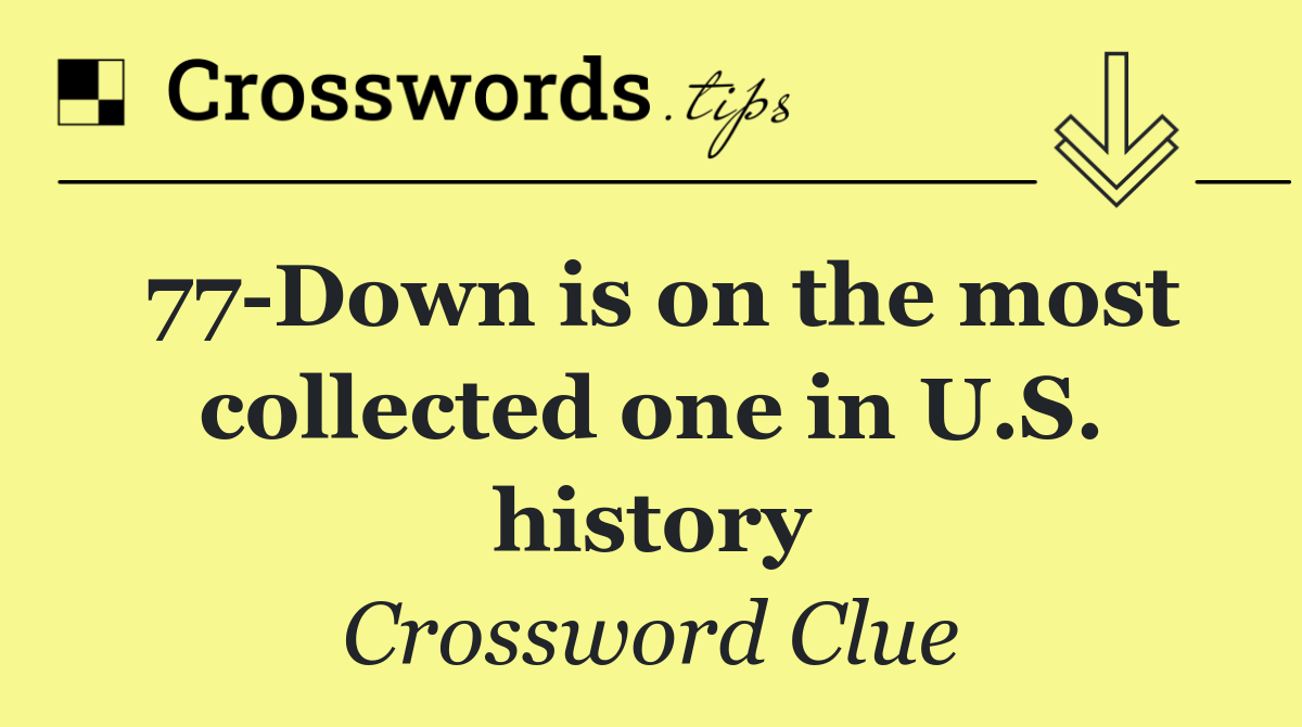 77 Down is on the most collected one in U.S. history
