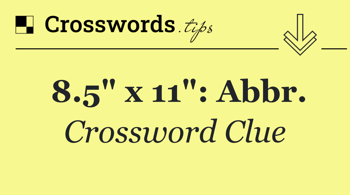 8.5" x 11": Abbr.