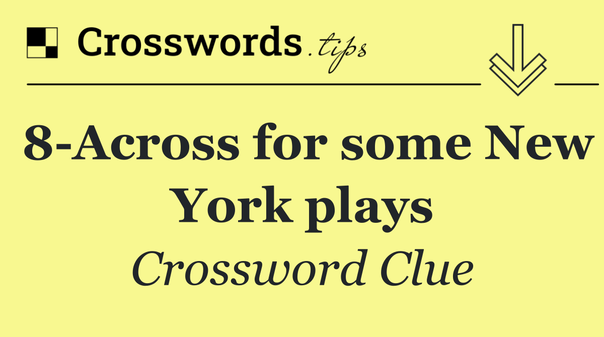 8 Across for some New York plays