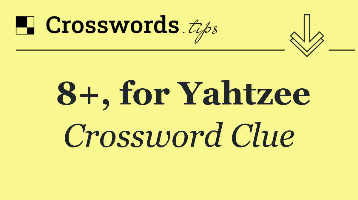 8+, for Yahtzee