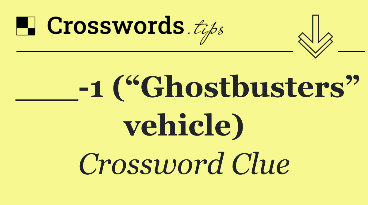 ___ 1 (“Ghostbusters” vehicle)