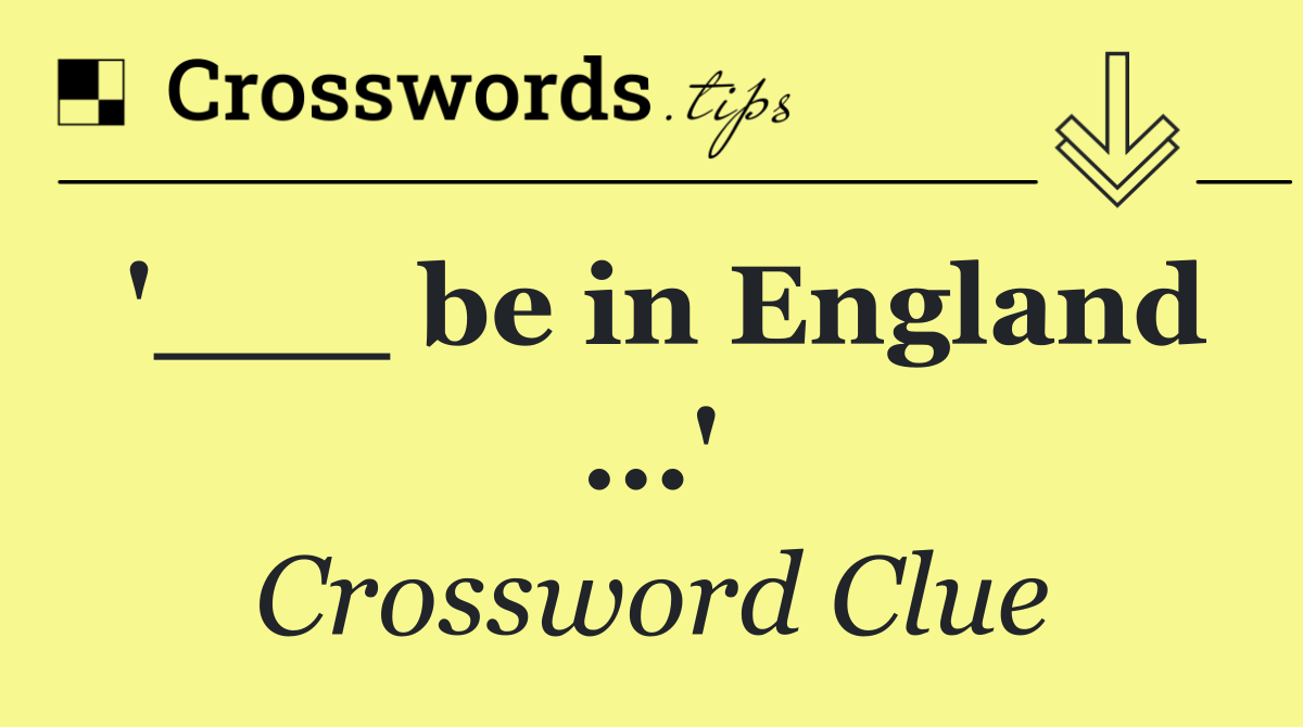 '___ be in England ...'