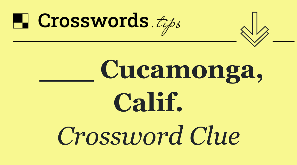 ___ Cucamonga, Calif.