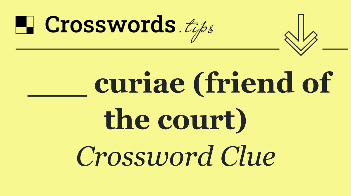 ___ curiae (friend of the court)