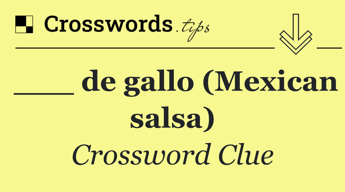 ___ de gallo (Mexican salsa)