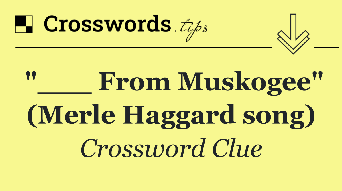 "___ From Muskogee" (Merle Haggard song)