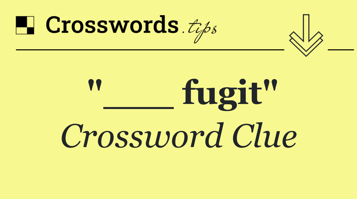 "___ fugit"