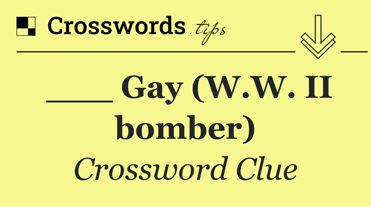 ___ Gay (W.W. II bomber)