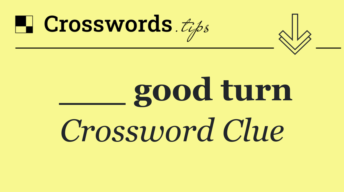 ___ good turn