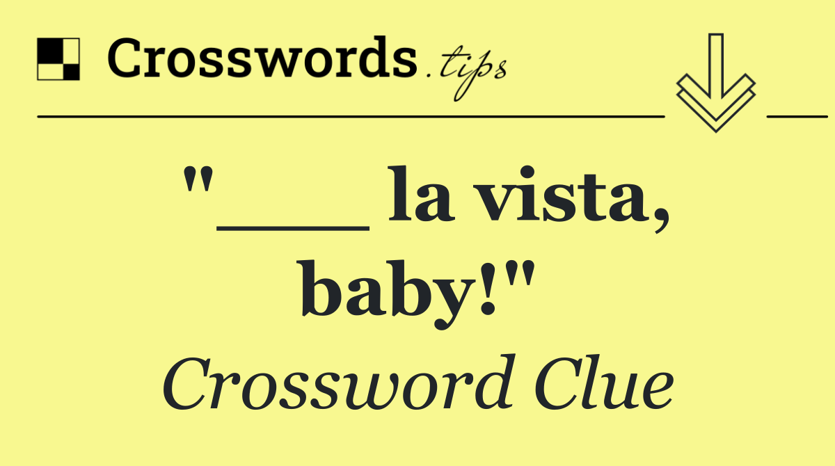 "___ la vista, baby!"