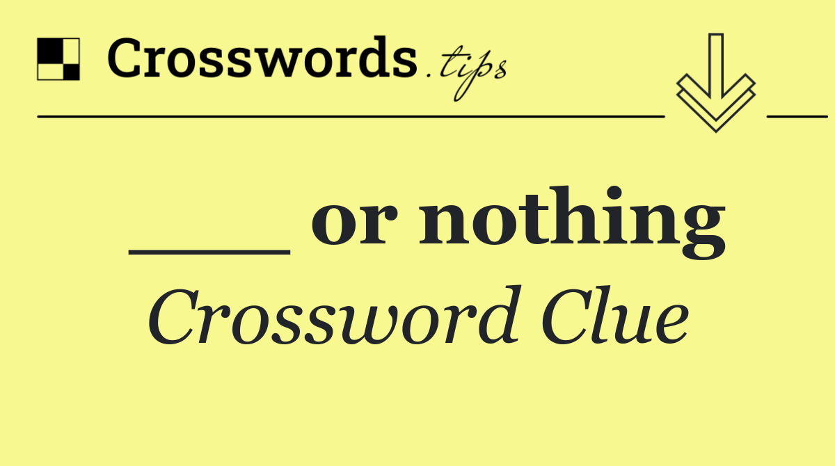 ___ or nothing