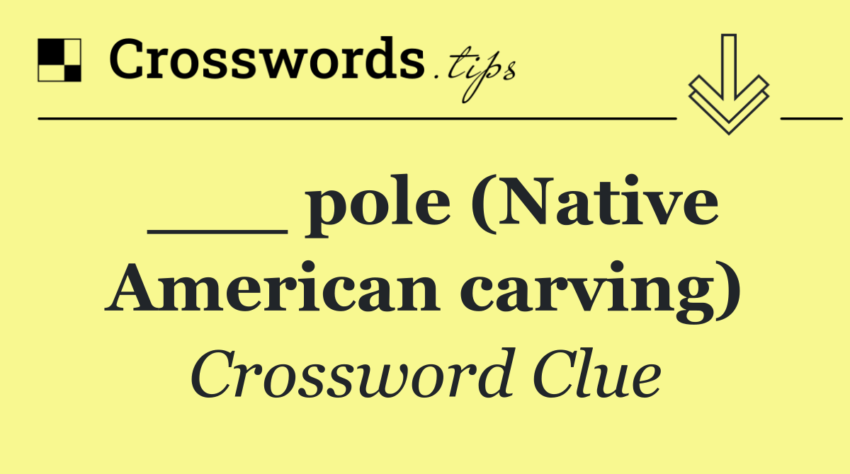 ___ pole (Native American carving)