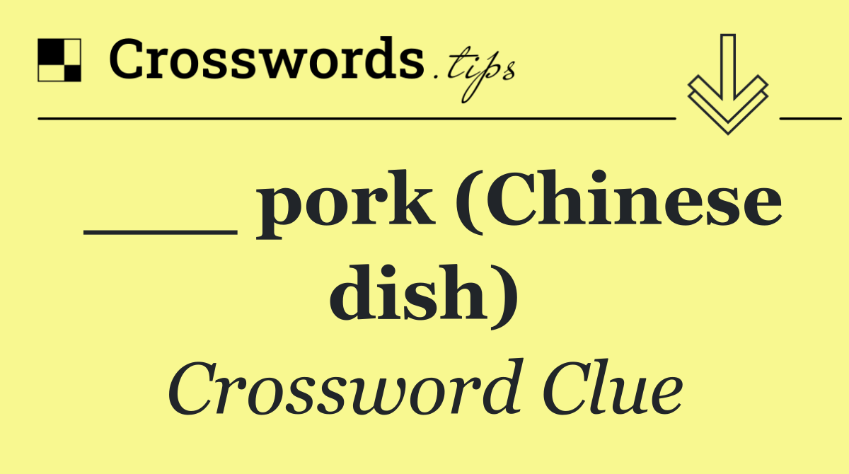 ___ pork (Chinese dish)