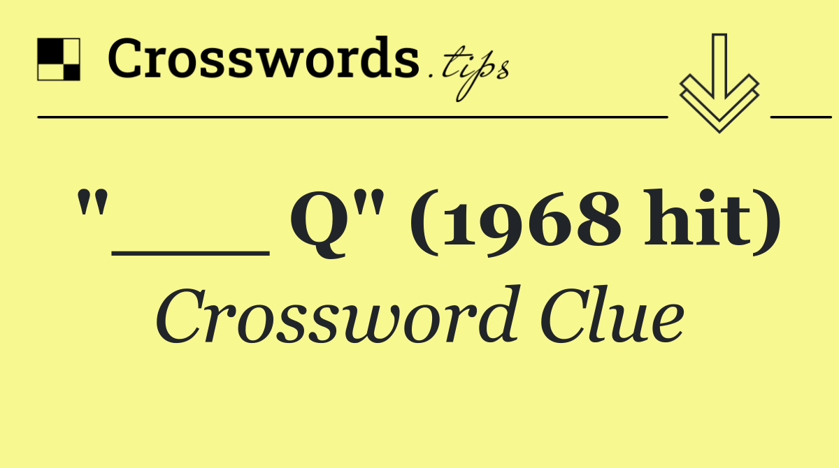 "___ Q" (1968 hit)