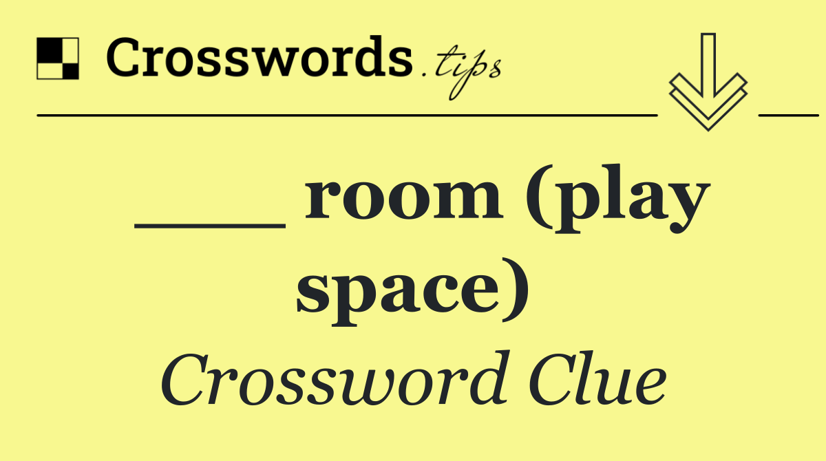 ___ room (play space)