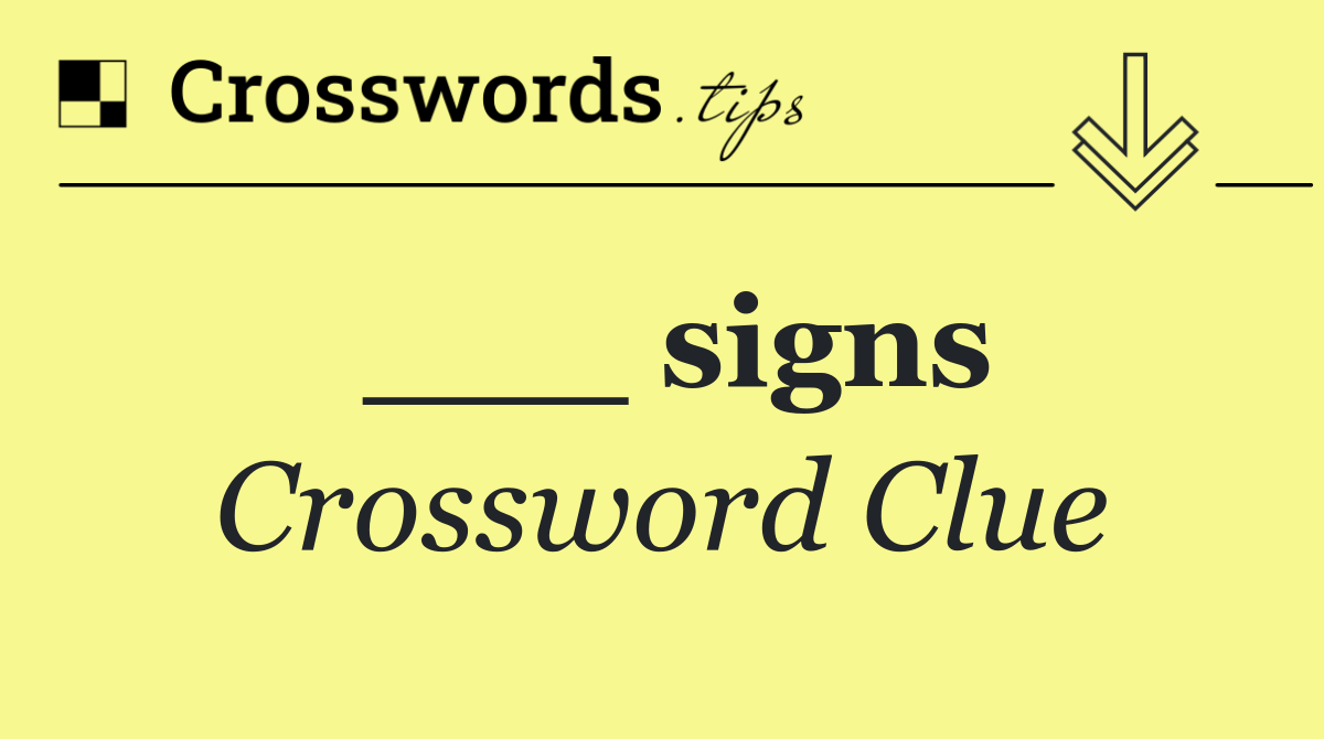 ___ signs