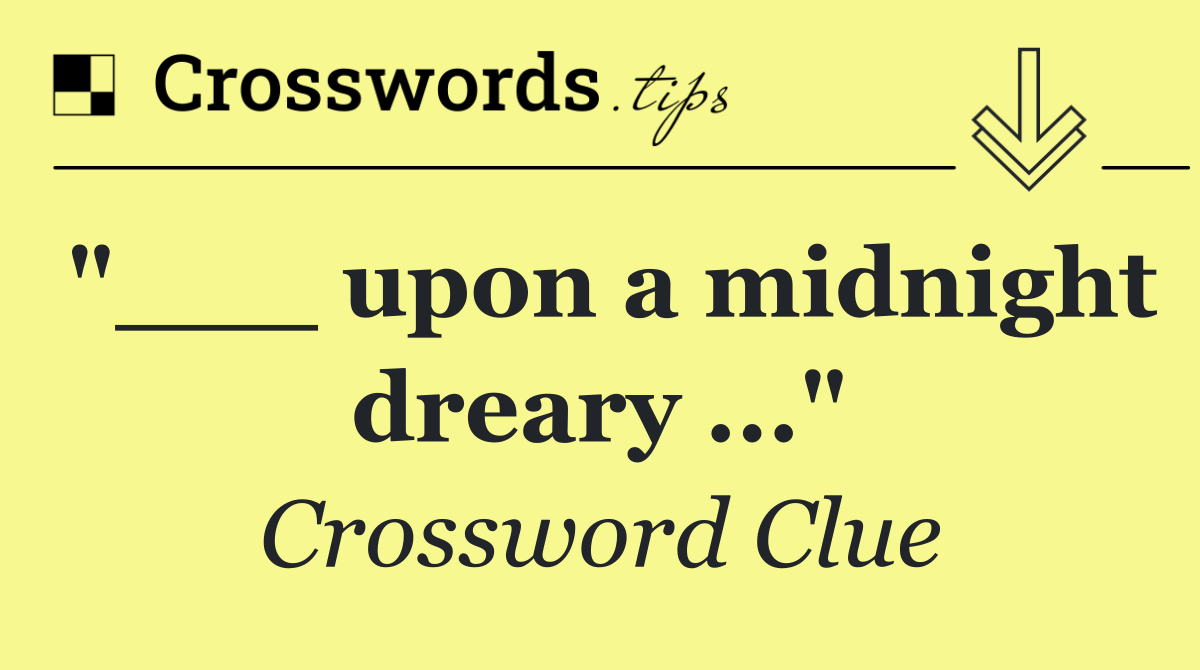 "___ upon a midnight dreary ..."