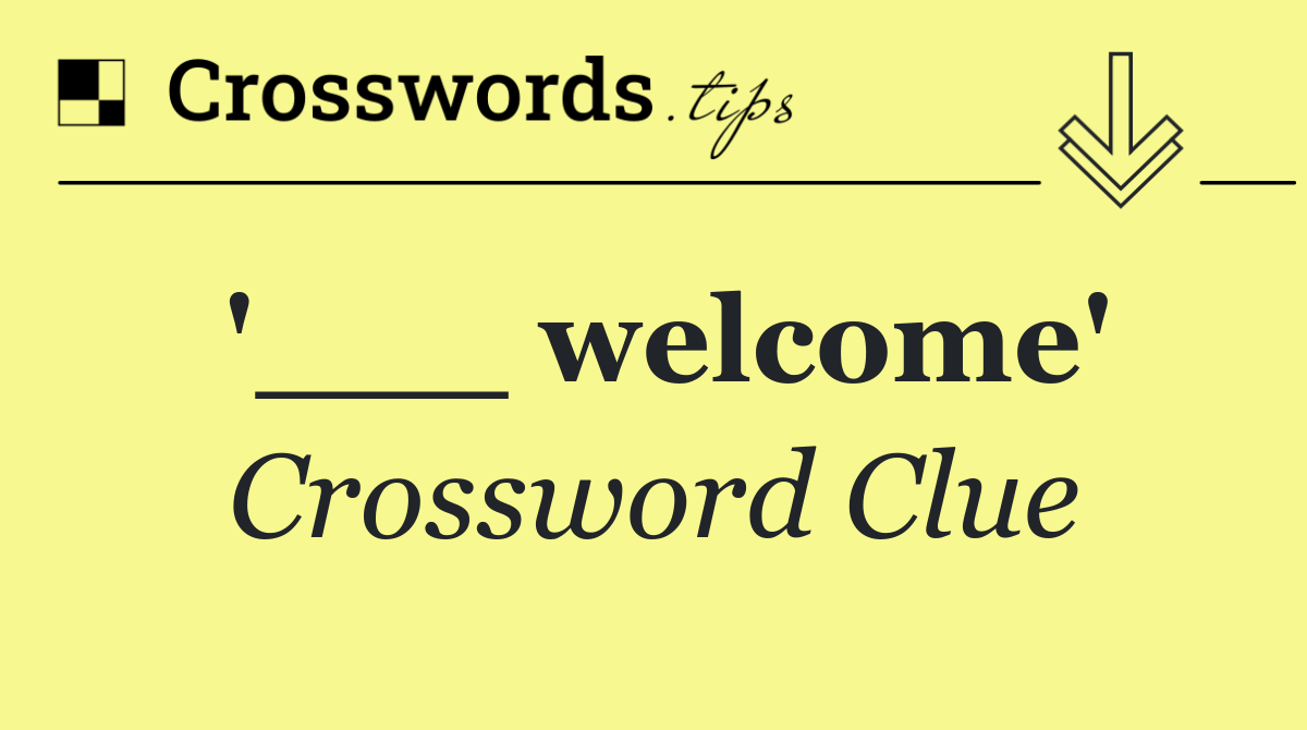 '___ welcome'
