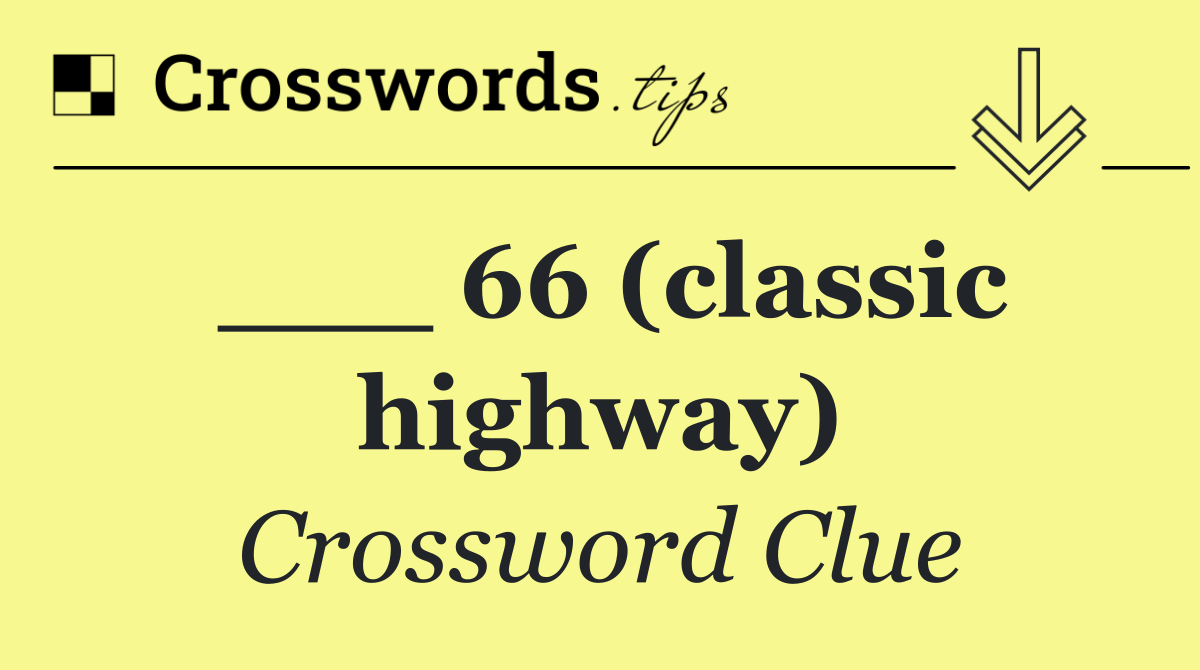 ___ 66 (classic highway)