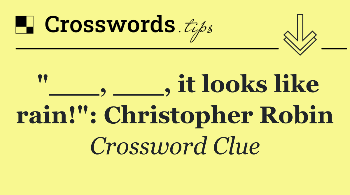 "___, ___, it looks like rain!": Christopher Robin