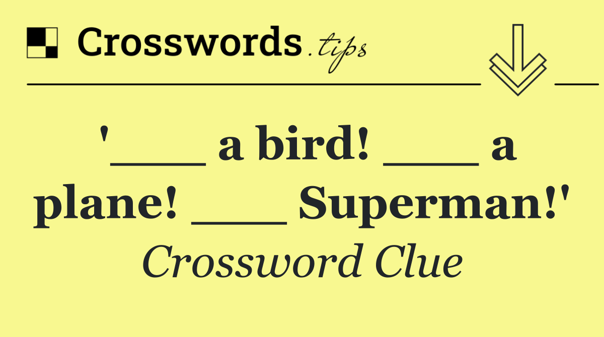 '___ a bird! ___ a plane! ___ Superman!'