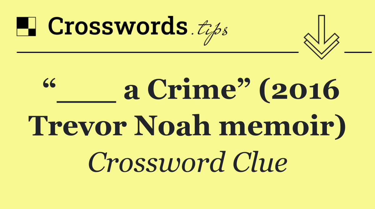 “___ a Crime” (2016 Trevor Noah memoir)