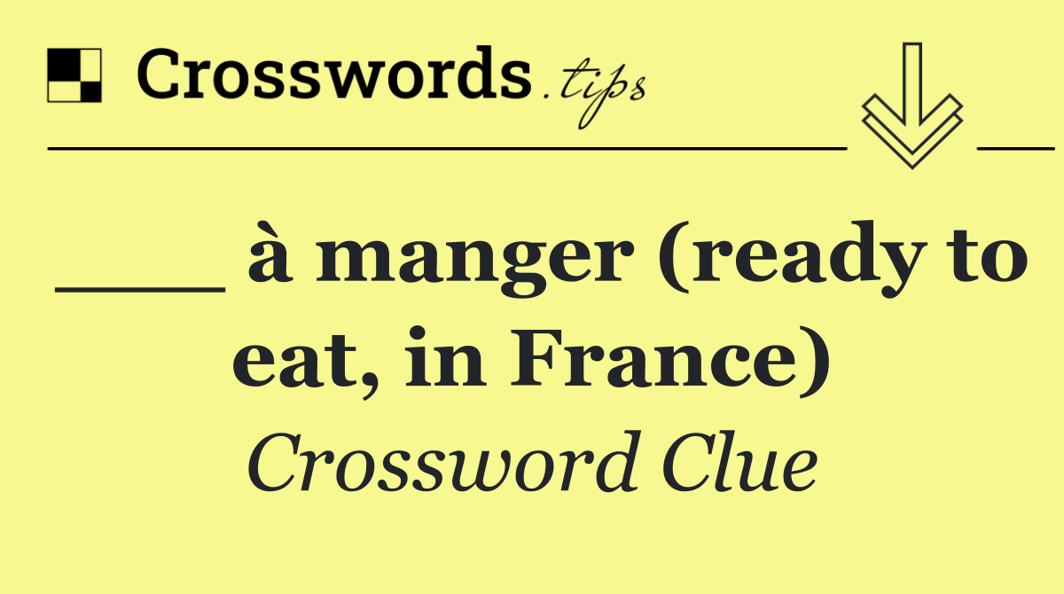___ à manger (ready to eat, in France)